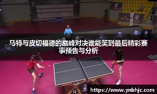 马特与皮切福德的巅峰对决谁能笑到最后精彩赛事预告与分析