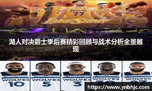 湖人对决爵士季后赛精彩回顾与战术分析全景展现